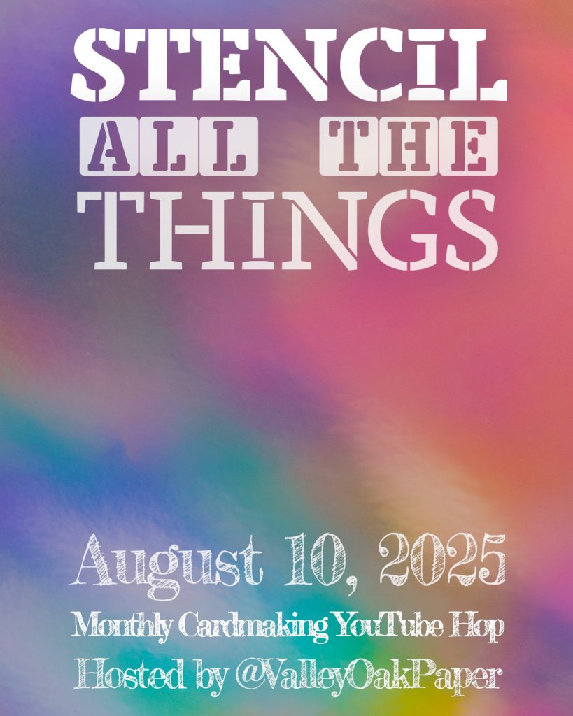 Stencil All The Things, August 10, 2025. Monthly Cardmaking YouTube Hop hosted by Valley Oak Paper.
