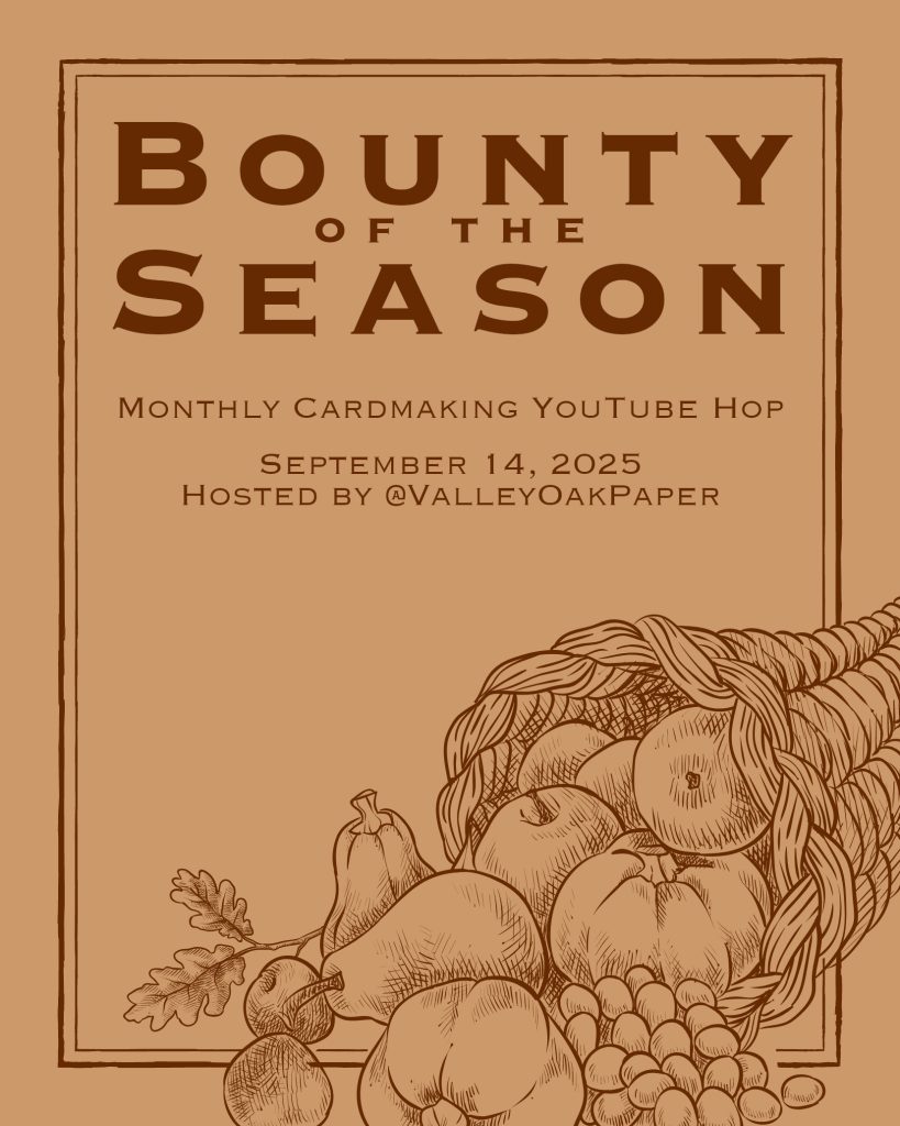 Bounty of the Season. Monthly Cardmaking YouTube Hop. September 14, 2025. Hosted by @Valleyoakpaper